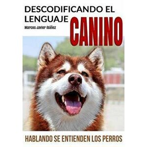 Descodificando El Lenguaje Canino: Hablando Se Entienden Los Perros, Paperback - Marcos Javier Ibanez imagine