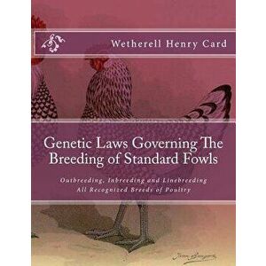 Genetic Laws Governing the Breeding of Standard Fowls: Outbreeding, Inbreeding and Linebreeding All Recognized Breeds of Poultry, Paperback - Wetherel imagine
