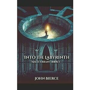 Into the Labyrinth: Mage Errant Book 1, Paperback - John Bierce imagine