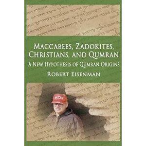 Maccabees, Zadokites, Christians, and Qumran: A New Hypothesis of Qumran Origins, Paperback - Robert Eisenman imagine