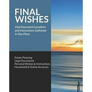 Final Wishes: Estate Planning - Legal Documents - Personal Wishes & Instructions - Household and Online Accounts, Paperback - Simple Start Guides imagine