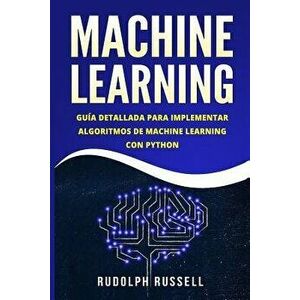 Machine Learning: Guia Paso a Paso Para Implementar Algoritmos de Machine Learning Con Python (Machine Learning En Espanol/ Machine Lear, Paperback - imagine