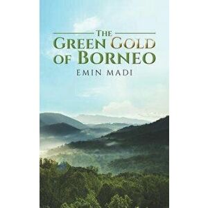 The Green Gold of Borneo, Paperback - Emin Madi imagine