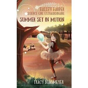 Halley Harper, Science Girl Extraordinaire: Summer Set in Motion, Paperback - Tracy Borgmeyer imagine