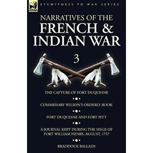 Narratives of the French and Indian War: 3-The Capture of Fort Duquesne, Commissary Wilson's Orderly Book. Fort Duquesne and Fort Pitt, A Journal Kept imagine