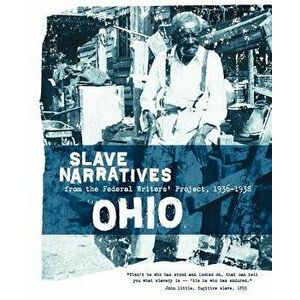 Ohio Slave Narratives: Slave Narratives from the Federal Writers' Project 1936-1938, Paperback - Federal Writers' Project imagine