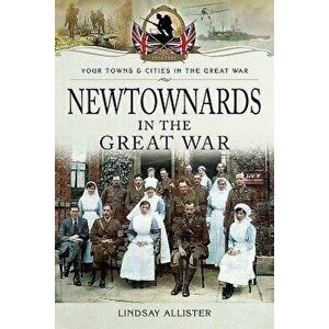 Newtownards in the Great War, Paperback - Lindsay Allister imagine
