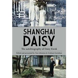Shanghai Daisy: The Autobiography of Daisy Kwok, Paperback - Graham Earnshaw imagine