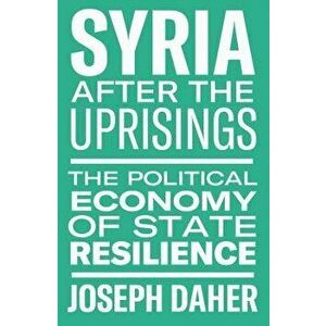 Syria After the Uprisings: The Political Economy of State Resilience, Paperback - Joseph Daher imagine