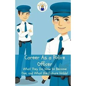 Career as a Police Officer: What They Do, How to Become One, and What the Future Holds!, Paperback - Rogers Brian imagine