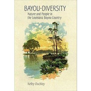 Bayou-Diversity: Nature and People in the Louisiana Bayou Country, Hardcover - Kelby Ouchley imagine