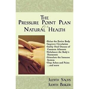 The Pressure Point Plan for Natural Health, Paperback - Judith Sachs imagine