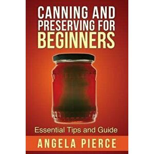 Canning and Preserving for Beginners: Essential Tips and Guide - Pierce Angela imagine