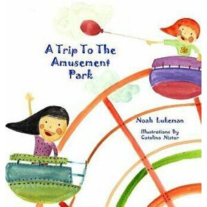 A Trip to the Amusement Park, Hardcover - Noah Lukeman imagine