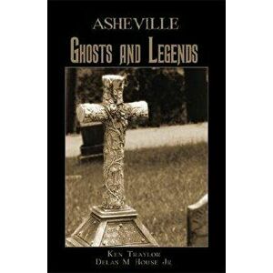 Asheville Ghosts and Legends, Paperback - Ken Traylor imagine