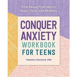 Conquer Anxiety Workbook for Teens: Find Peace from Worry, Panic, Fear, and Phobias, Paperback - Tabatha, PhD Chansard imagine