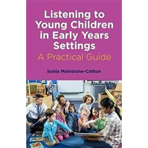 Listening to Young Children in Early Years Settings: A Practical Guide, Paperback - Sonia Mainstone-Cotton imagine