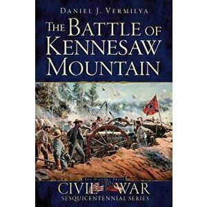 The Battle of Kennesaw Mountain, Paperback - Daniel J. Vermilya imagine