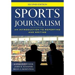 Sports Journalism: An Introduction to Reporting and Writing, Paperback - Kathryn T. Stofer imagine