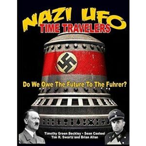 Nazi UFO Time Travelers: Do We Owe the Future to the Furher? - Timmothy Green Beckley imagine