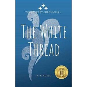 The White Thread: The Gateway Chronicles 3, Paperback - K. B. Hoyle imagine