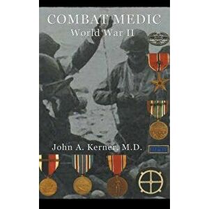 Combat Medic World War II, Hardcover - John a. Kerner M. D. imagine