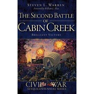 The Second Battle of Cabin Creek: Brilliant Victory, Hardcover - Steven L. Warren imagine
