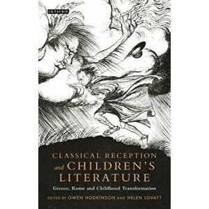 Classical Reception and Children's Literature: Greece, Rome and Childhood Transformation, Hardcover - Owen Hodkinson imagine
