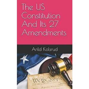 The Us Constitution and Its 27 Amendments, Paperback - Arild Kolsrud imagine