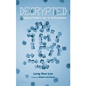 Decrypted: A Financial Trader's Take on Cryptocurrency, Paperback - Hoe Lon Leng imagine