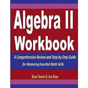 Algebra 2 Workbook: A Comprehensive Review and Step-by-Step Guide for Mastering Essential Math Skills, Paperback - Ava Ross imagine