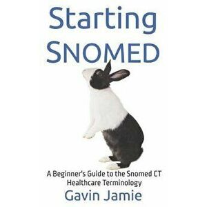 Starting Snomed: A Beginner's Guide to the Snomed CT Healthcare Terminology, Paperback - Gavin Jamie imagine