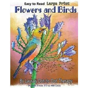 Easy to Read Large Print Flowers and Birds: Puzzles from 373 to 900 Dots, Paperback - Laura's Dot to Dot Therapy imagine