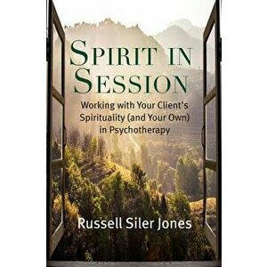 Spirit in Session: Working with Your Client's Spirituality (and Your Own) in Psychotherapy, Paperback - Russell Siler Jones imagine