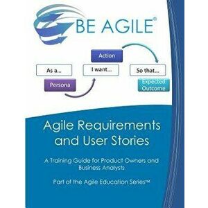 Agile Requirements and User Stories: A Training Guide for Product Owners and Business Analysts, Paperback - Dan Tousignant imagine