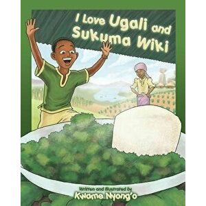 I Love Ugali and Sukuma Wiki, Paperback - Kwame Nyong'o imagine