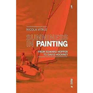 Sunniness in Painting: From Edward Hopper to David Hockney, Paperback - Nicola Vitale imagine