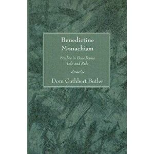 Benedictine Monachism, Second Edition - Cuthbert Butler imagine