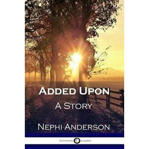 Added Upon: A Story, Paperback - Nephi Anderson imagine
