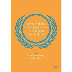 United Nations Peace Operations in a Changing Global Order, Paperback - Cedric de Coning imagine