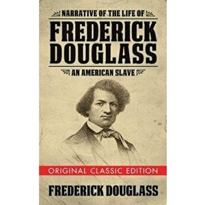 Narrative of the Life of Frederick Douglass (Original Classic Edition): An American Slave, Paperback - Frederick Douglass imagine
