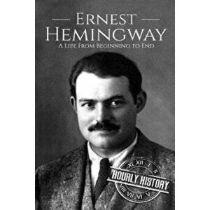 Ernest Hemingway: A Life From Beginning to End, Paperback - Hourly History imagine