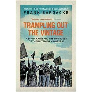Trampling Out the Vintage: Cesar Chavez and the Two Souls of the United Farm Workers, Paperback - Frank Bardacke imagine