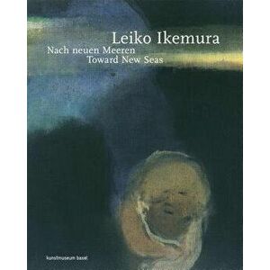 Leiko Ikemura: Toward New Seas, Paperback - Anita Haldemann imagine