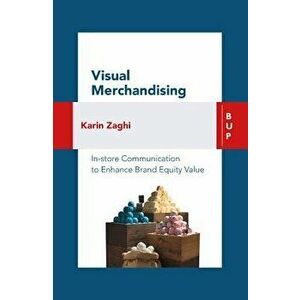 Visual Merchandising: In-Store Communication to Enhance Customer Value, Paperback - Karin Zaghi imagine