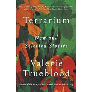 Terrarium: New and Selected Stories, Paperback - Valerie Trueblood imagine