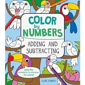 Color by Numbers: Adding and Subtracting, Paperback - Claire Stamper imagine
