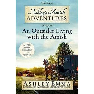 Ashley's Amish Adventures: An Outsider Living with the Amish, Paperback - Ashley Emma imagine