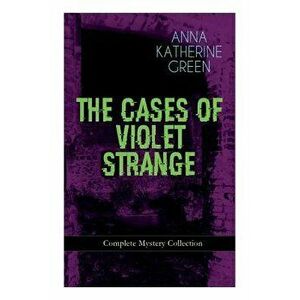 THE CASES OF VIOLET STRANGE - Complete Mystery Collection: Whodunit Classics: The Golden Slipper, The Second Bullet, An Intangible Clue, The Grotto Sp imagine