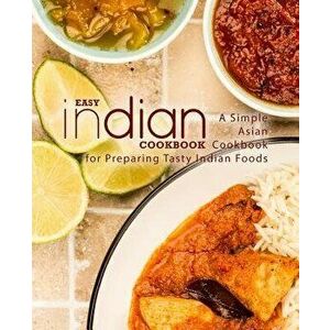 Easy Indian Cookbook: A Simple Asian Cookbook for Preparing Tasty Indian Foods, Paperback - Booksumo Press imagine